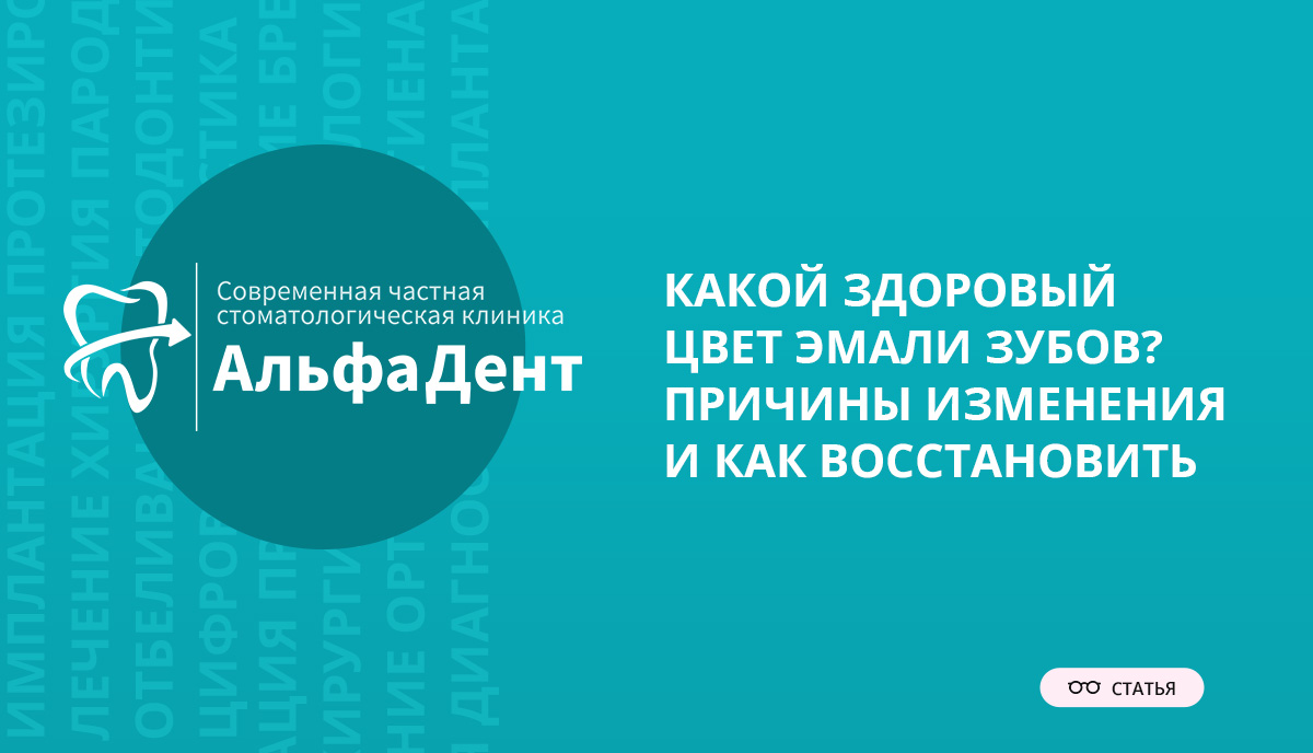 Какой здоровый цвет эмали зубов? Причины изменения и как восстановить –  Стоматология «АльфаДент» в Оренбурге